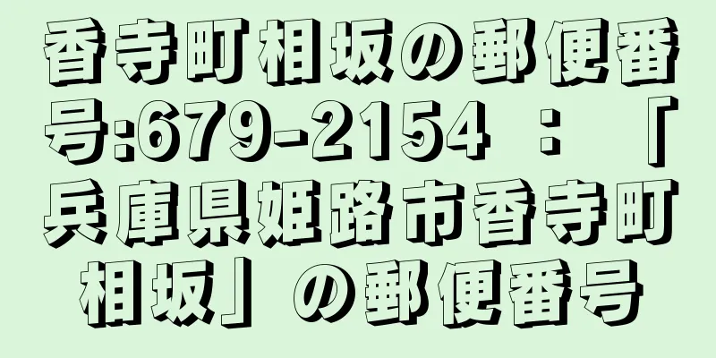 香寺町相坂の郵便番号:679-2154 ： 「兵庫県姫路市香寺町相坂」の郵便番号