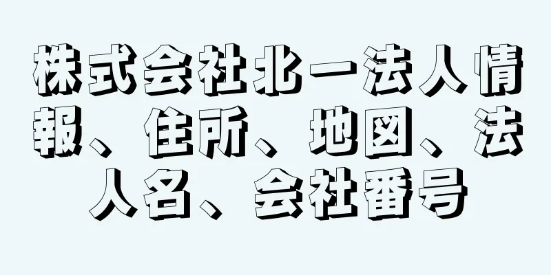 株式会社北一法人情報、住所、地図、法人名、会社番号