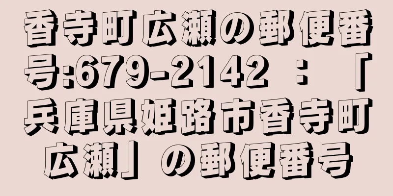 香寺町広瀬の郵便番号:679-2142 ： 「兵庫県姫路市香寺町広瀬」の郵便番号