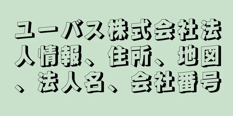 ユーバス株式会社法人情報、住所、地図、法人名、会社番号