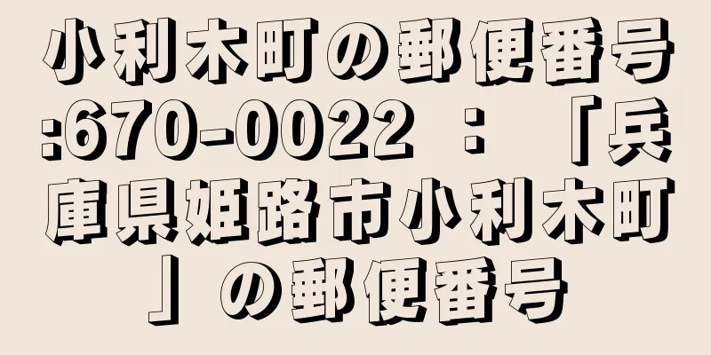 小利木町の郵便番号:670-0022 ： 「兵庫県姫路市小利木町」の郵便番号