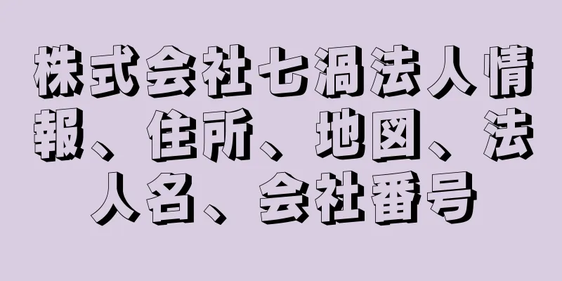 株式会社七渦法人情報、住所、地図、法人名、会社番号