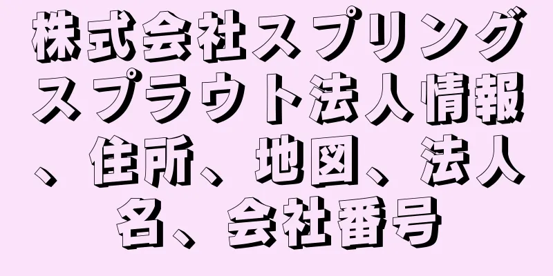 株式会社スプリングスプラウト法人情報、住所、地図、法人名、会社番号