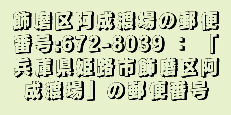 飾磨区阿成渡場の郵便番号:672-8039 ： 「兵庫県姫路市飾磨区阿成渡場」の郵便番号