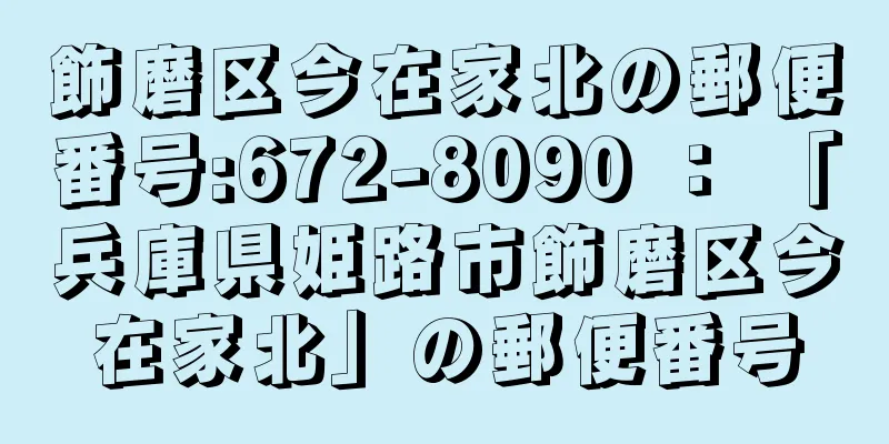 飾磨区今在家北の郵便番号:672-8090 ： 「兵庫県姫路市飾磨区今在家北」の郵便番号