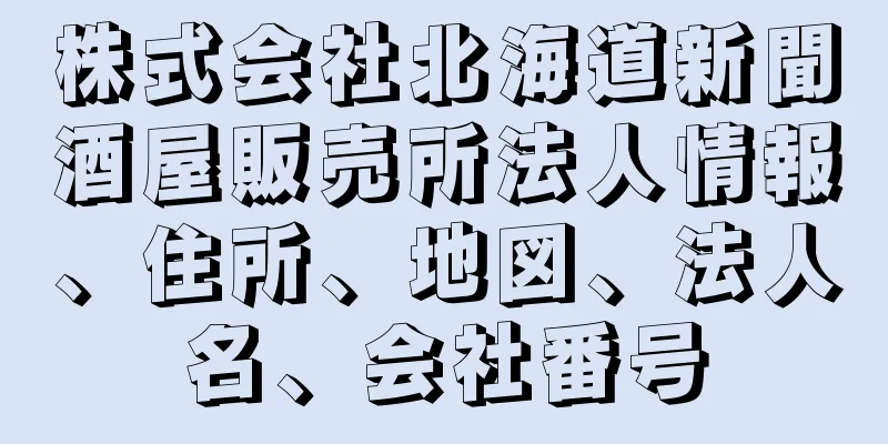 株式会社北海道新聞酒屋販売所法人情報、住所、地図、法人名、会社番号