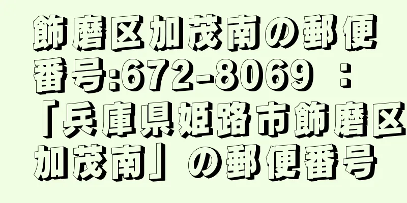 飾磨区加茂南の郵便番号:672-8069 ： 「兵庫県姫路市飾磨区加茂南」の郵便番号