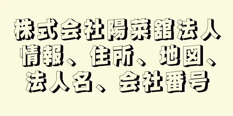 株式会社陽菜舘法人情報、住所、地図、法人名、会社番号