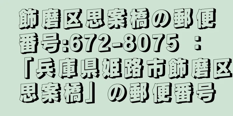 飾磨区思案橋の郵便番号:672-8075 ： 「兵庫県姫路市飾磨区思案橋」の郵便番号