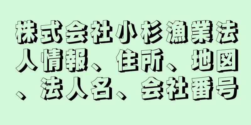 株式会社小杉漁業法人情報、住所、地図、法人名、会社番号