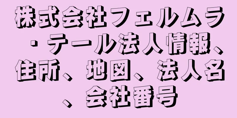 株式会社フェルムラ・テール法人情報、住所、地図、法人名、会社番号
