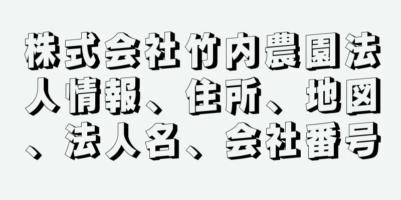 株式会社竹内農園法人情報、住所、地図、法人名、会社番号