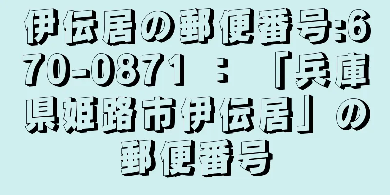 伊伝居の郵便番号:670-0871 ： 「兵庫県姫路市伊伝居」の郵便番号