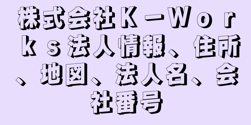 株式会社Ｋ－Ｗｏｒｋｓ法人情報、住所、地図、法人名、会社番号