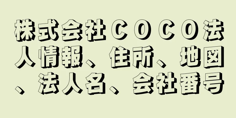 株式会社ＣＯＣＯ法人情報、住所、地図、法人名、会社番号