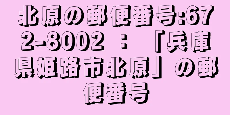 北原の郵便番号:672-8002 ： 「兵庫県姫路市北原」の郵便番号