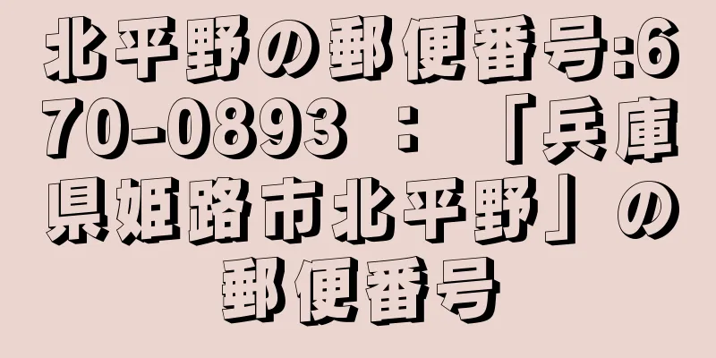 北平野の郵便番号:670-0893 ： 「兵庫県姫路市北平野」の郵便番号