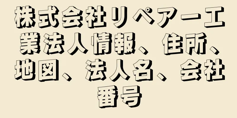 株式会社リペアー工業法人情報、住所、地図、法人名、会社番号