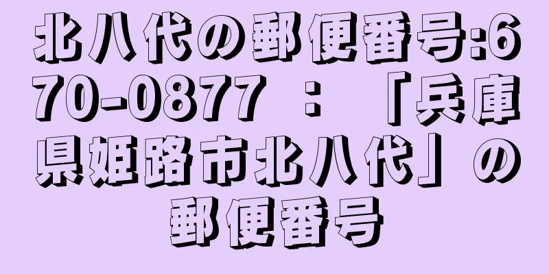 北八代の郵便番号:670-0877 ： 「兵庫県姫路市北八代」の郵便番号