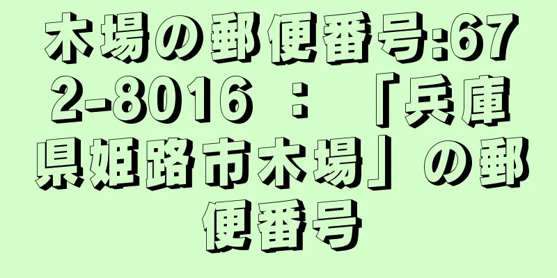 木場の郵便番号:672-8016 ： 「兵庫県姫路市木場」の郵便番号