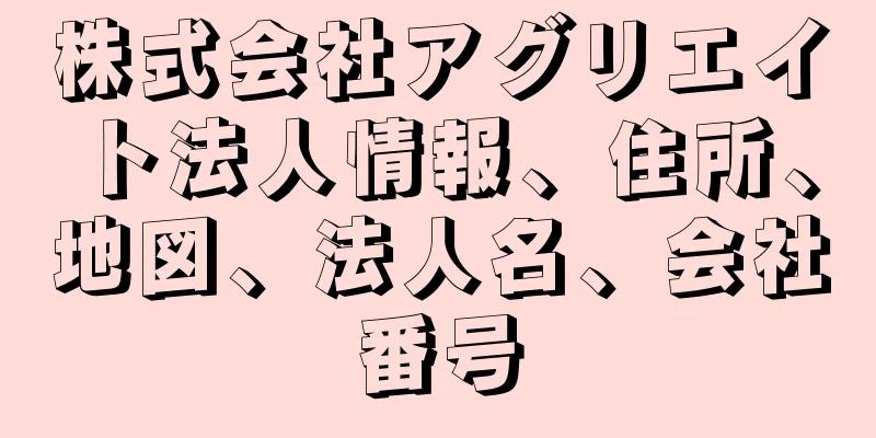 株式会社アグリエイト法人情報、住所、地図、法人名、会社番号