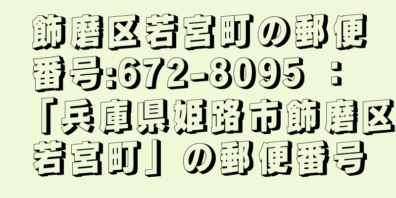 飾磨区若宮町の郵便番号:672-8095 ： 「兵庫県姫路市飾磨区若宮町」の郵便番号