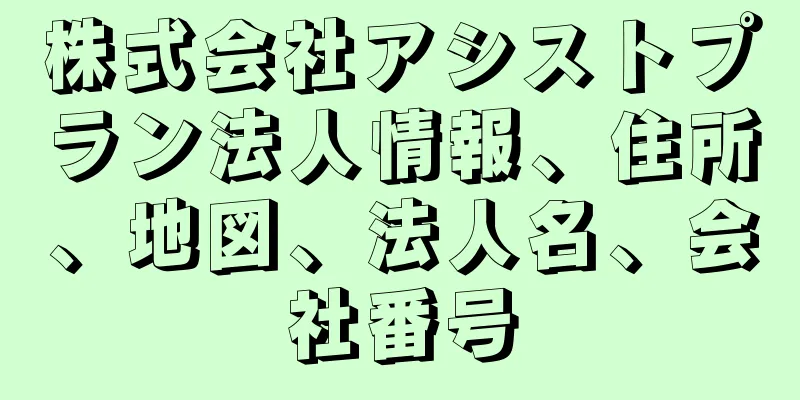 株式会社アシストプラン法人情報、住所、地図、法人名、会社番号