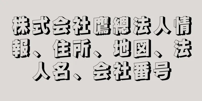 株式会社鷹總法人情報、住所、地図、法人名、会社番号