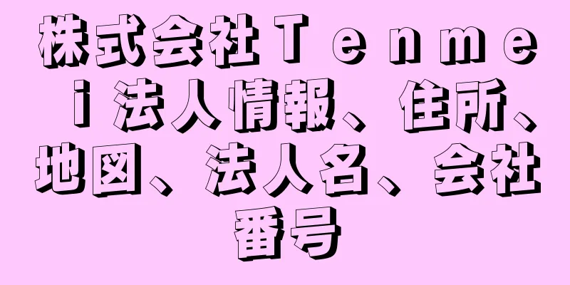 株式会社Ｔｅｎｍｅｉ法人情報、住所、地図、法人名、会社番号