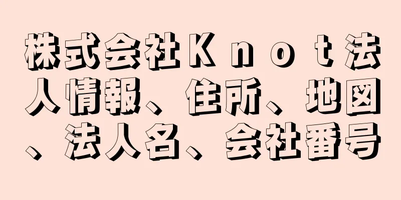 株式会社Ｋｎｏｔ法人情報、住所、地図、法人名、会社番号