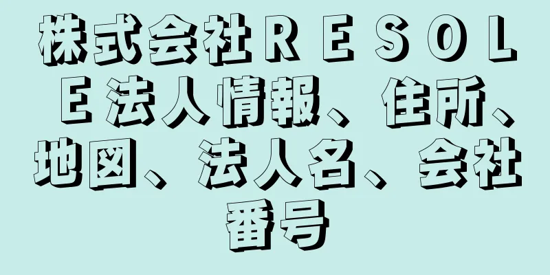 株式会社ＲＥＳＯＬＥ法人情報、住所、地図、法人名、会社番号