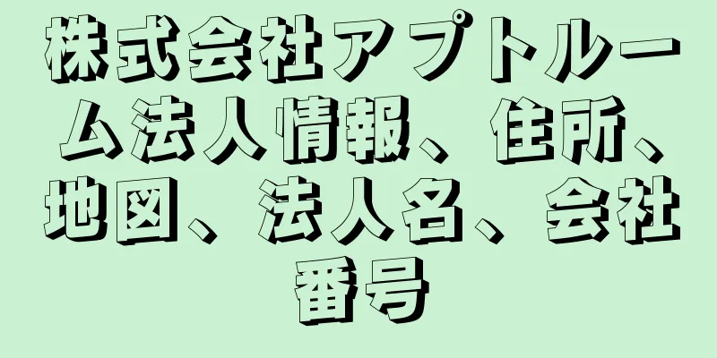 株式会社アプトルーム法人情報、住所、地図、法人名、会社番号
