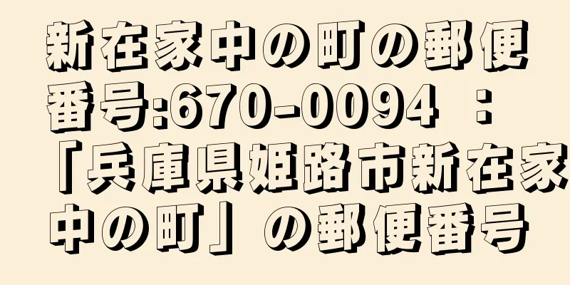 新在家中の町の郵便番号:670-0094 ： 「兵庫県姫路市新在家中の町」の郵便番号