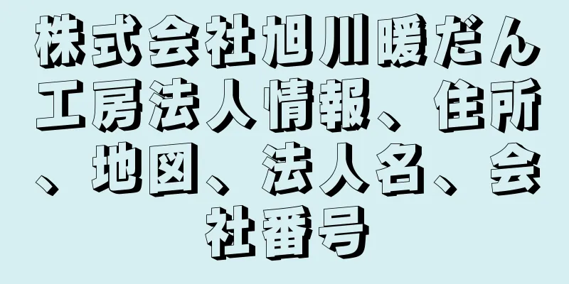 株式会社旭川暖だん工房法人情報、住所、地図、法人名、会社番号