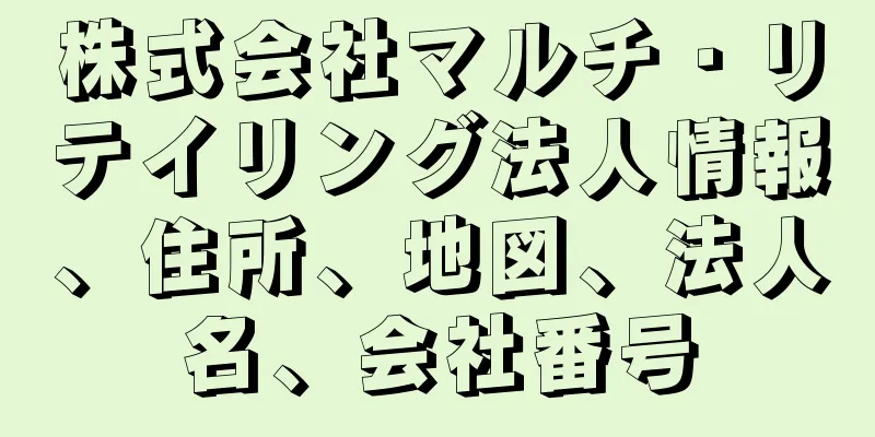 株式会社マルチ・リテイリング法人情報、住所、地図、法人名、会社番号