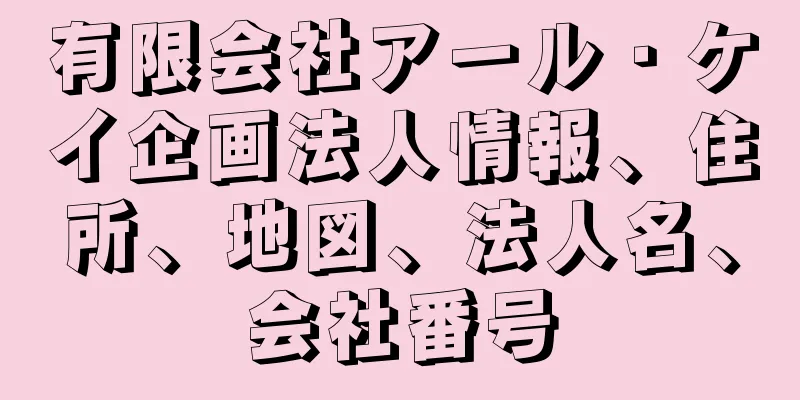 有限会社アール・ケイ企画法人情報、住所、地図、法人名、会社番号