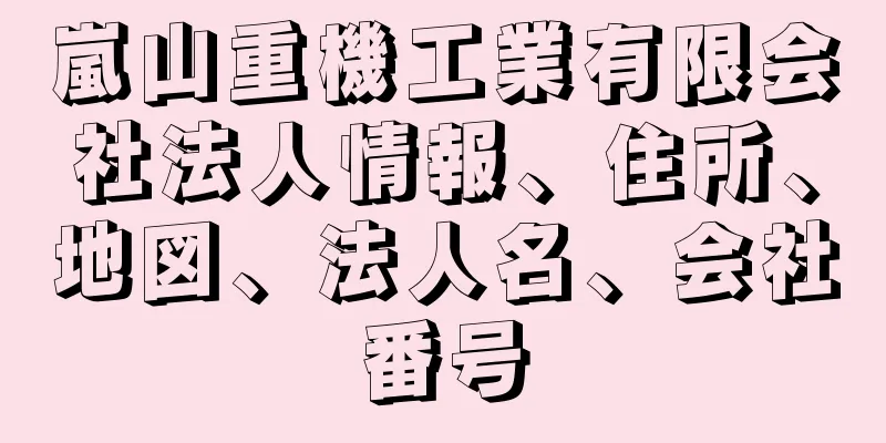嵐山重機工業有限会社法人情報、住所、地図、法人名、会社番号