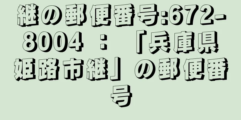 継の郵便番号:672-8004 ： 「兵庫県姫路市継」の郵便番号