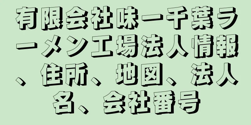 有限会社味一千葉ラーメン工場法人情報、住所、地図、法人名、会社番号