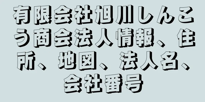 有限会社旭川しんこう商会法人情報、住所、地図、法人名、会社番号