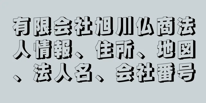 有限会社旭川仏商法人情報、住所、地図、法人名、会社番号