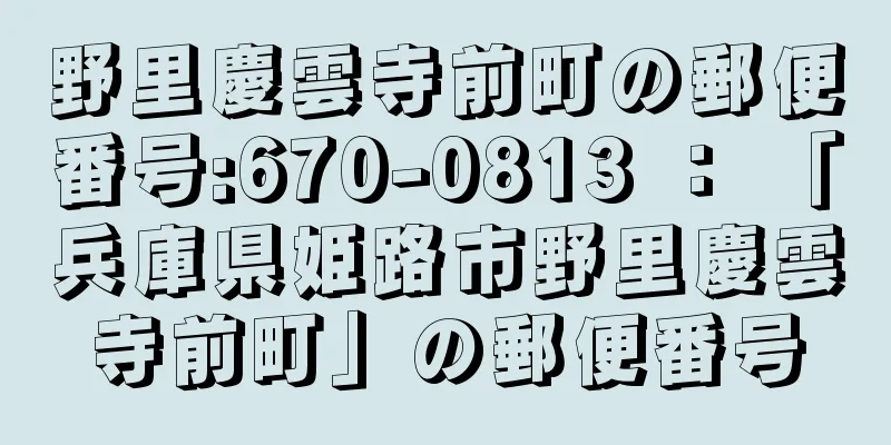 野里慶雲寺前町の郵便番号:670-0813 ： 「兵庫県姫路市野里慶雲寺前町」の郵便番号