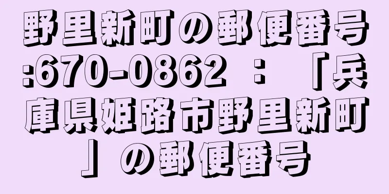 野里新町の郵便番号:670-0862 ： 「兵庫県姫路市野里新町」の郵便番号