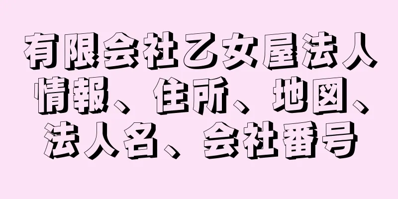 有限会社乙女屋法人情報、住所、地図、法人名、会社番号