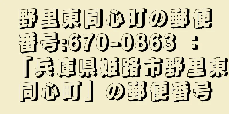 野里東同心町の郵便番号:670-0863 ： 「兵庫県姫路市野里東同心町」の郵便番号