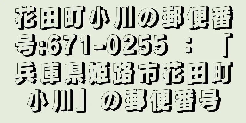 花田町小川の郵便番号:671-0255 ： 「兵庫県姫路市花田町小川」の郵便番号