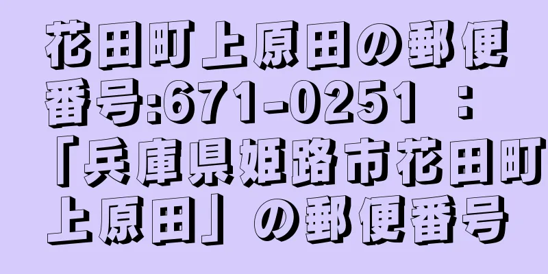 花田町上原田の郵便番号:671-0251 ： 「兵庫県姫路市花田町上原田」の郵便番号