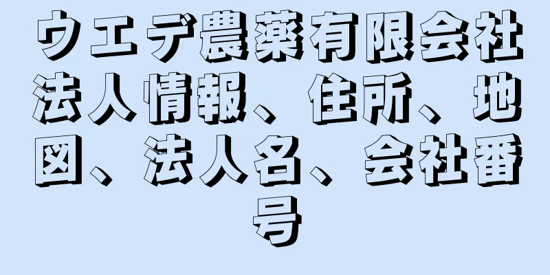 ウエデ農薬有限会社法人情報、住所、地図、法人名、会社番号