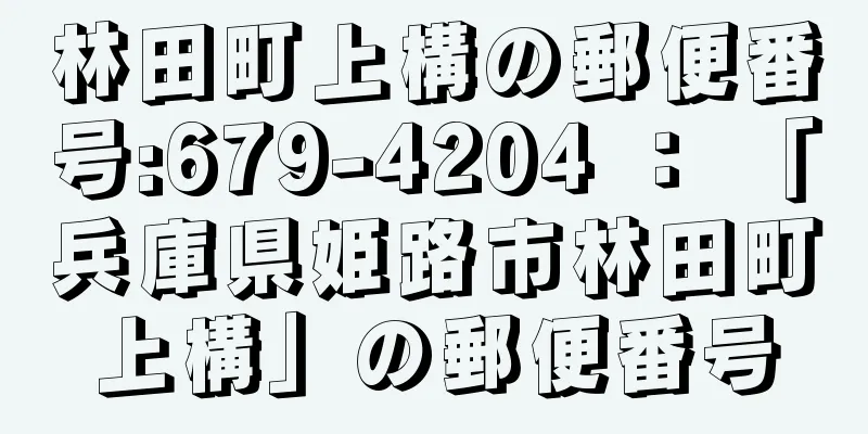 林田町上構の郵便番号:679-4204 ： 「兵庫県姫路市林田町上構」の郵便番号