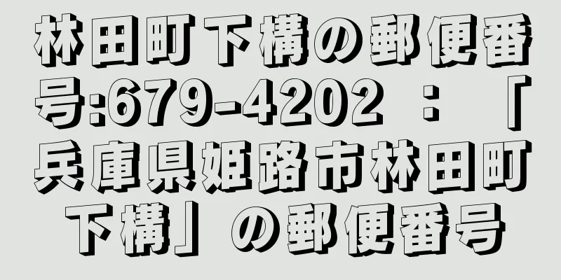 林田町下構の郵便番号:679-4202 ： 「兵庫県姫路市林田町下構」の郵便番号